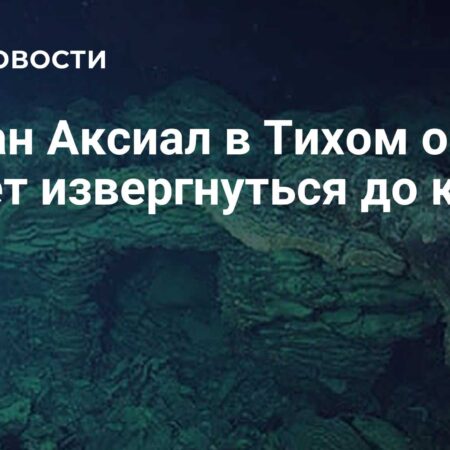 Прогноз: Извержение подводного вулкана Аксиал ожидается до конца 2025 года