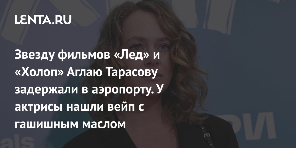 Preview Аглая Тарасова: Детали Задержания с Наркотиками в Аэропорту Домодедово
