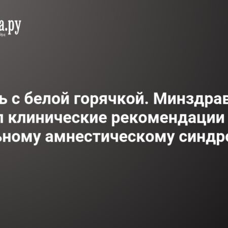 Впервые в России: Утверждены Клинические Рекомендации по Алкогольному Амнестическому Синдрому